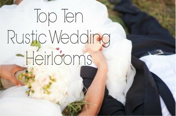 Top Ten Rustic Wedding Heirlooms