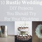 10 Rustic Wedding Projects You Should Try For Your Wedding