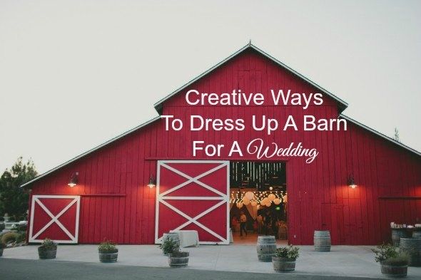 Creative Ways To Dress Up A Barn For A Wedding